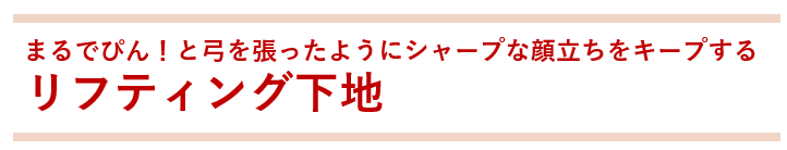 シャープな顔立ちをキープするリフティング下地