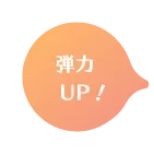 弾力UP！