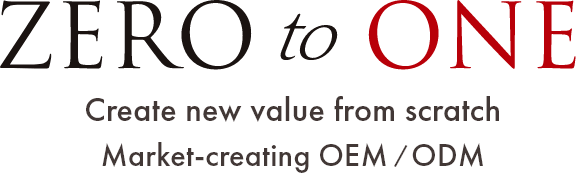 zero to one Create new value from scratch
Market-creating OEM / ODM
